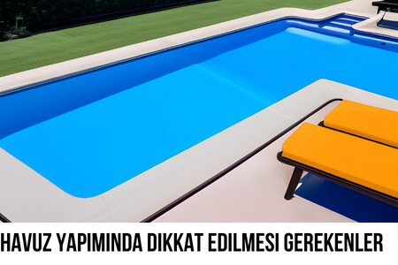 Havuz Yapımında Dikkat Edilmesi Gerekenler